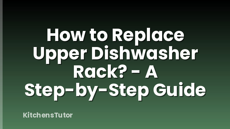How to Replace Upper Dishwasher Rack? - A Step-by-Step Guide