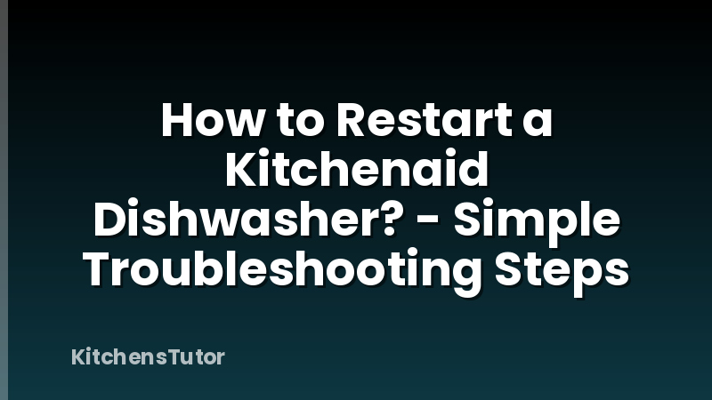 How to Restart a Kitchenaid Dishwasher? - Simple Troubleshooting Steps