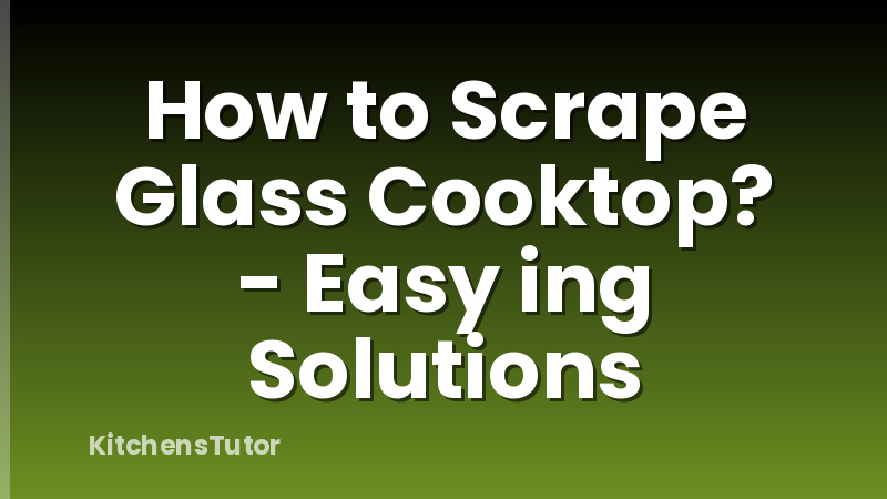 How to Scrape Glass Cooktop? - Easy ing Solutions