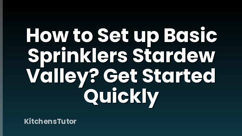 How to Set up Basic Sprinklers Stardew Valley? Get Started Quickly