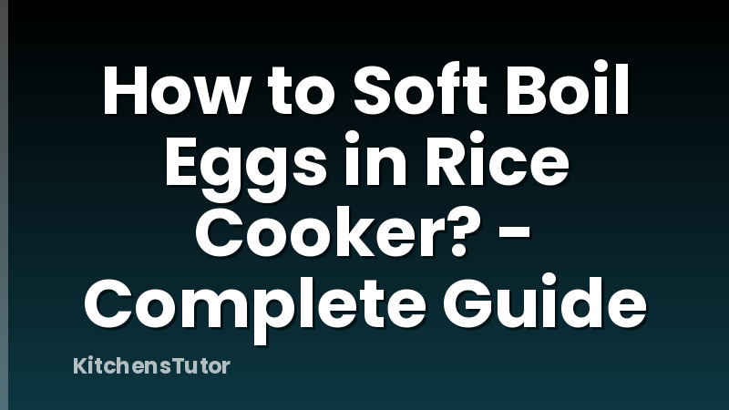 How to Soft Boil Eggs in Rice Cooker? - Complete Guide