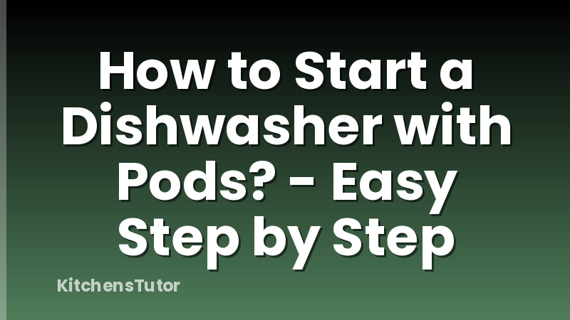How to Start a Dishwasher with Pods? - Easy Step by Step