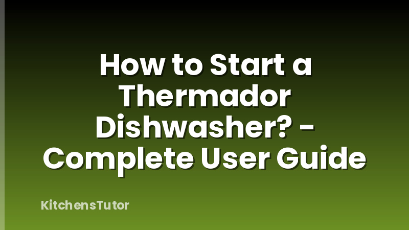 How to Start a Thermador Dishwasher? - Complete User Guide