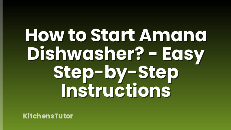 How to Start Amana Dishwasher? - Easy Step-by-Step Instructions