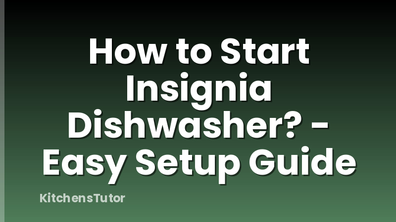 How to Start Insignia Dishwasher? - Easy Setup Guide