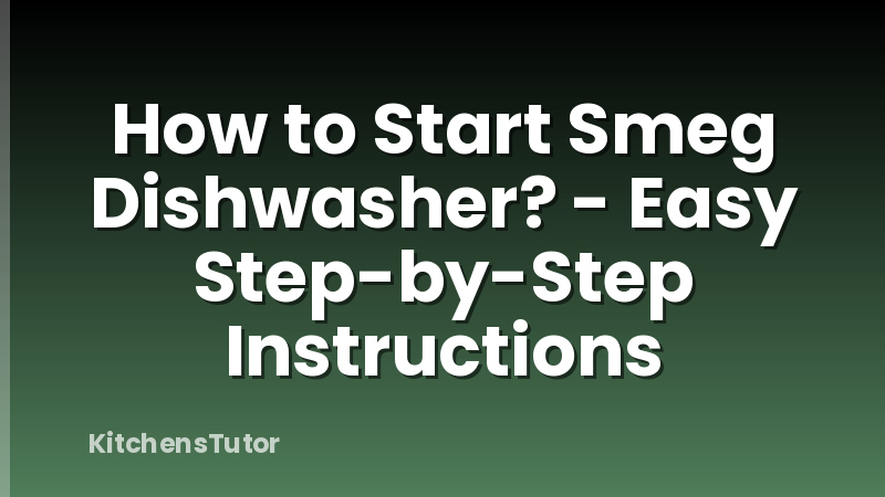 How to Start Smeg Dishwasher? - Easy Step-by-Step Instructions