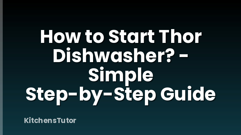 How to Start Thor Dishwasher? - Simple Step-by-Step Guide