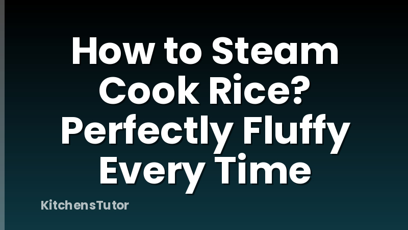 How to Steam Cook Rice? Perfectly Fluffy Every Time