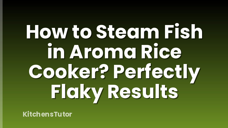 How to Steam Fish in Aroma Rice Cooker? Perfectly Flaky Results