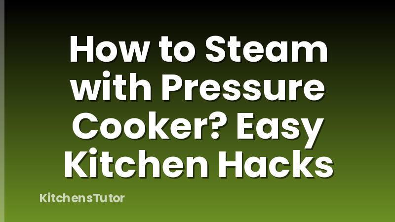 How to Steam with Pressure Cooker? Easy Kitchen Hacks