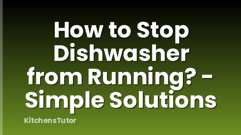 How to Stop Dishwasher from Running? - Simple Solutions