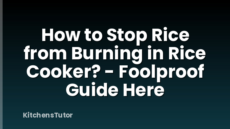 How to Stop Rice from Burning in Rice Cooker? - Foolproof Guide Here