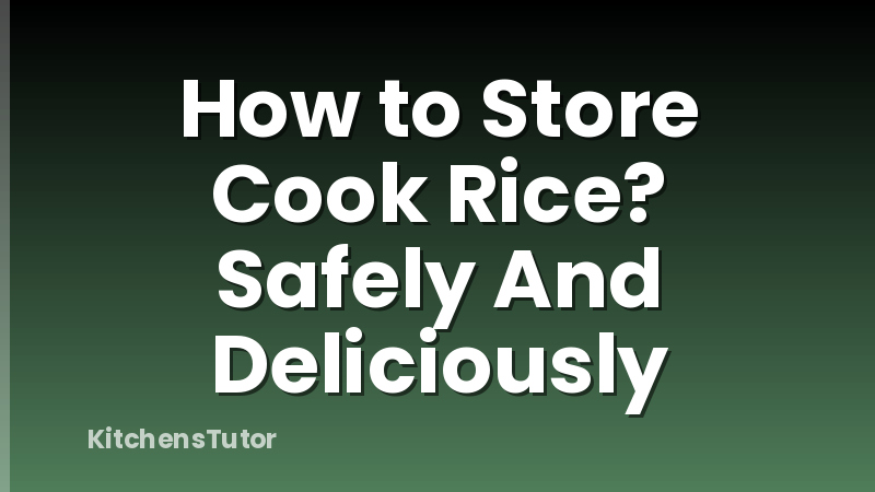 How to Store Cook Rice? Safely And Deliciously