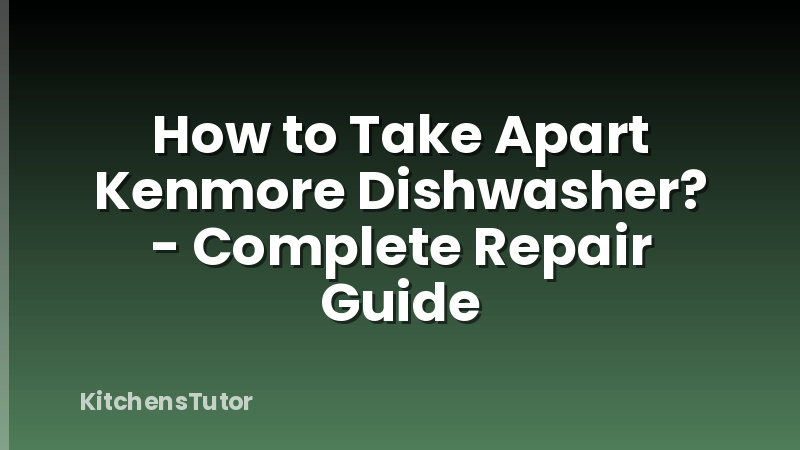 How to Take Apart Kenmore Dishwasher? - Complete Repair Guide