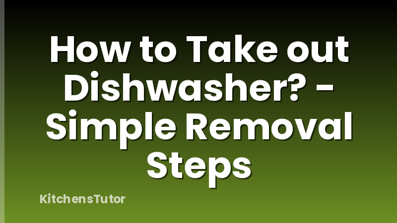 How to Take out Dishwasher? - Simple Removal Steps