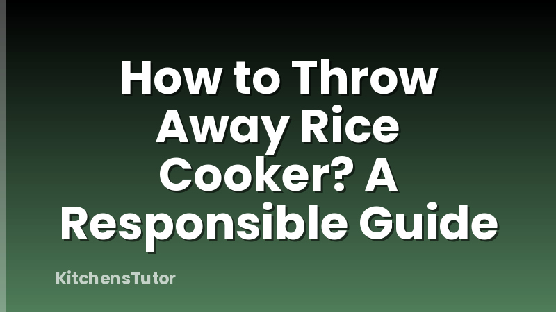 How to Throw Away Rice Cooker? A Responsible Guide