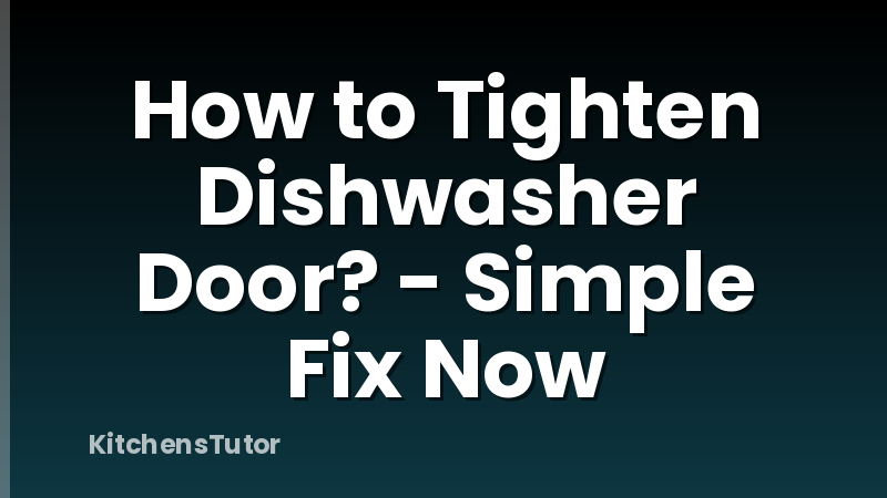 How to Tighten Dishwasher Door? - Simple Fix Now