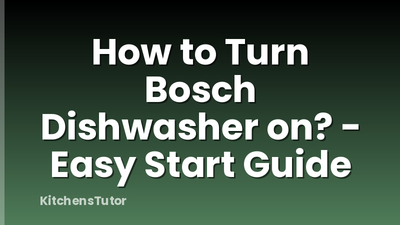 How to Turn Bosch Dishwasher on? - Easy Start Guide