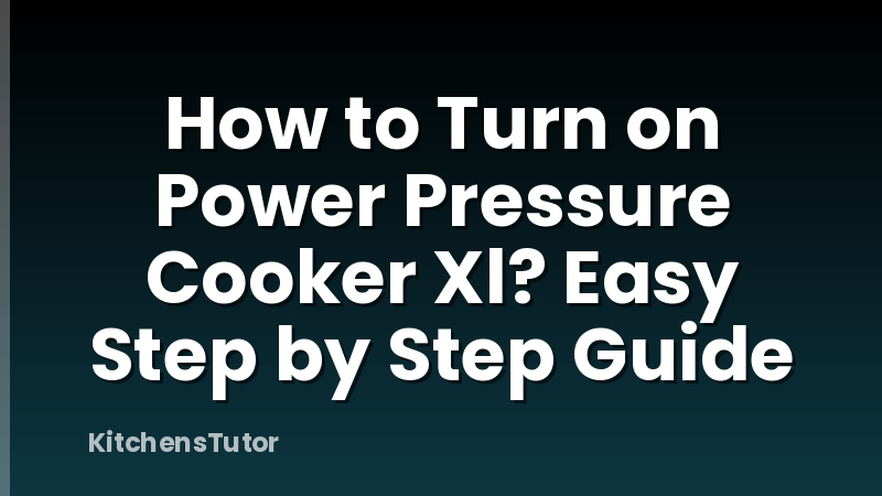 How to Turn on Power Pressure Cooker Xl? Easy Step by Step Guide