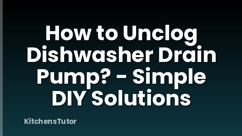 How to Unclog Dishwasher Drain Pump? - Simple DIY Solutions