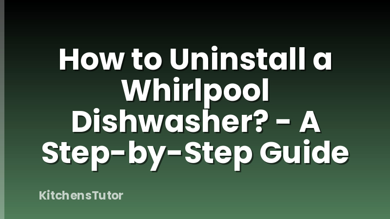 How to Uninstall a Whirlpool Dishwasher? - A Step-by-Step Guide
