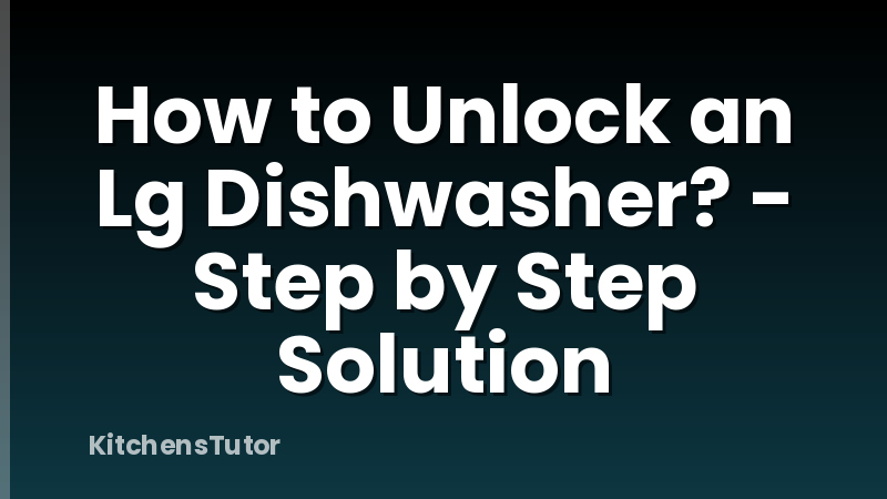 How to Unlock an Lg Dishwasher? - Step by Step Solution
