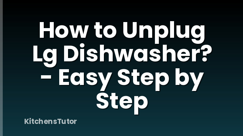 How to Unplug Lg Dishwasher? - Easy Step by Step
