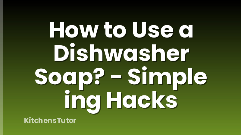 How to Use a Dishwasher Soap? - Simple ing Hacks