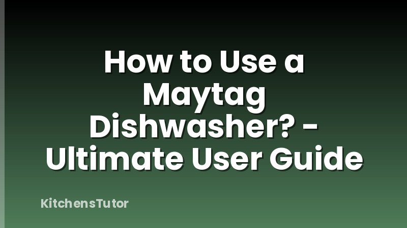 How to Use a Maytag Dishwasher? - Ultimate User Guide