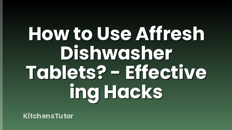 How to Use Affresh Dishwasher Tablets? - Effective ing Hacks