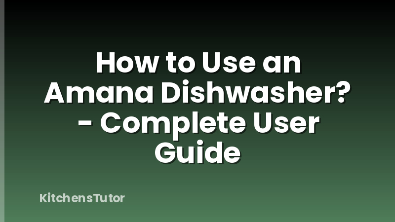 How to Use an Amana Dishwasher? - Complete User Guide
