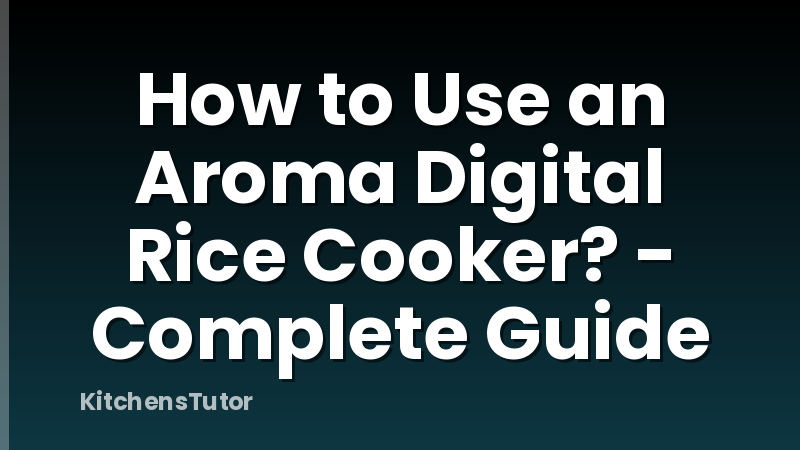 How to Use an Aroma Digital Rice Cooker? - Complete Guide