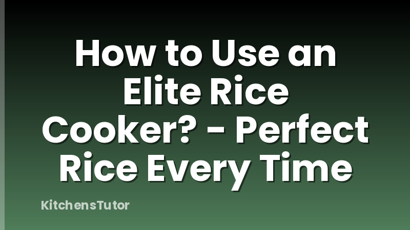 How to Use an Elite Rice Cooker? - Perfect Rice Every Time