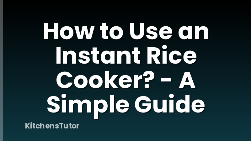 How to Use an Instant Rice Cooker? - A Simple Guide