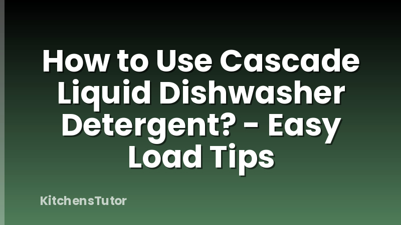 How to Use Cascade Liquid Dishwasher Detergent? - Easy Load Tips
