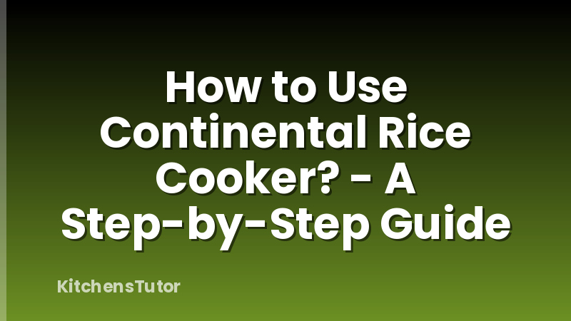 How to Use Continental Rice Cooker? - A Step-by-Step Guide