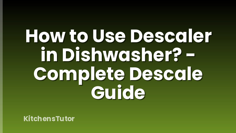 How to Use Descaler in Dishwasher? - Complete Descale Guide