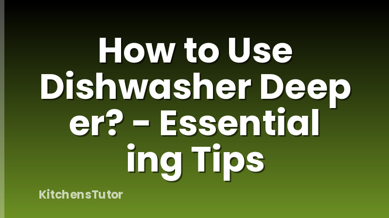 How to Use Dishwasher Deep er? - Essential ing Tips