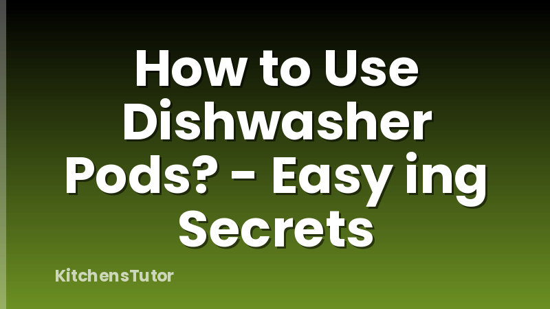 How to Use Dishwasher Pods? - Easy ing Secrets