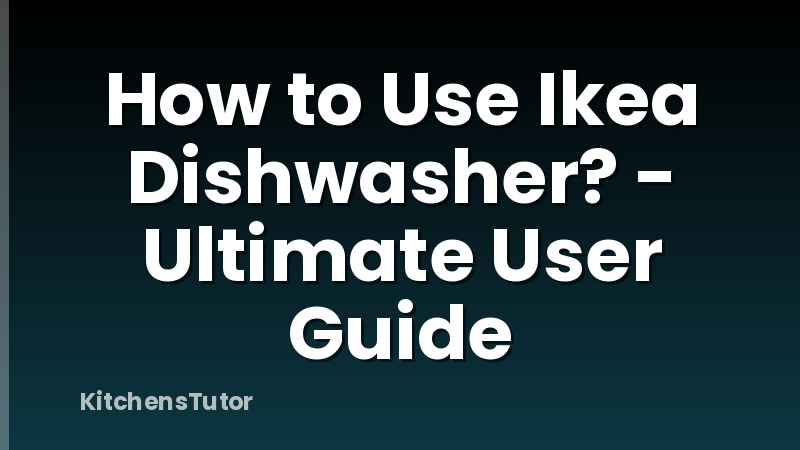 How to Use Ikea Dishwasher? - Ultimate User Guide