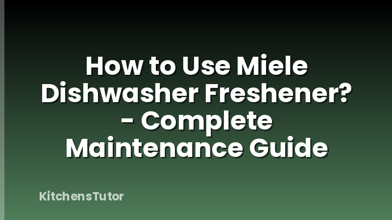 How to Use Miele Dishwasher Freshener? - Complete Maintenance Guide