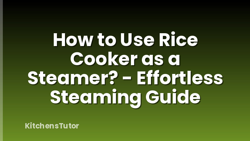 How to Use Rice Cooker as a Steamer? - Effortless Steaming Guide