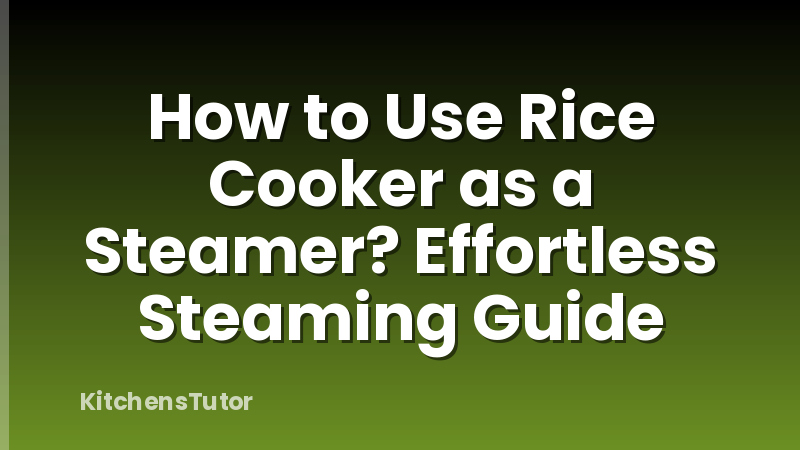 How to Use Rice Cooker as a Steamer? Effortless Steaming Guide