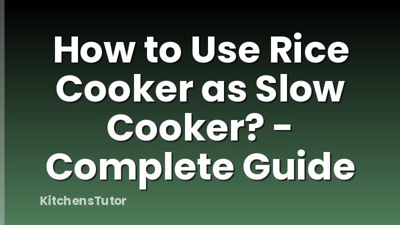 How to Use Rice Cooker as Slow Cooker? - Complete Guide