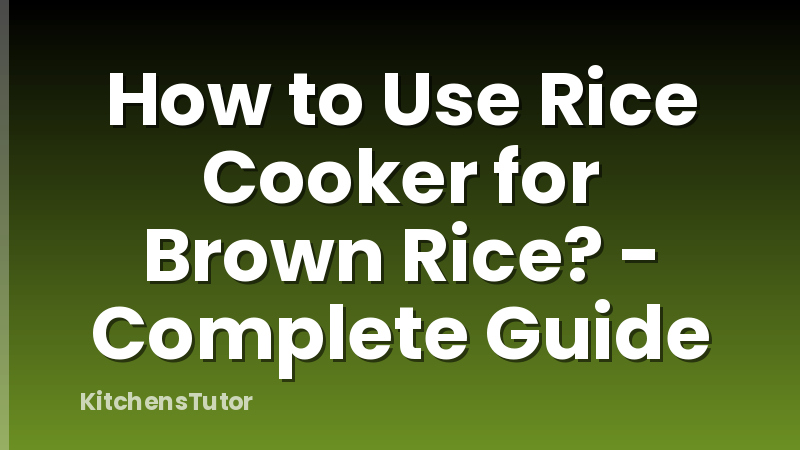 How to Use Rice Cooker for Brown Rice? - Complete Guide