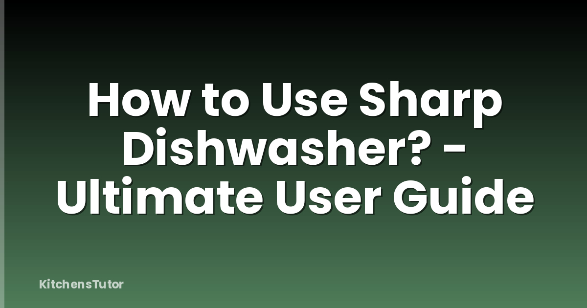 How to Use Sharp Dishwasher? - Ultimate User Guide