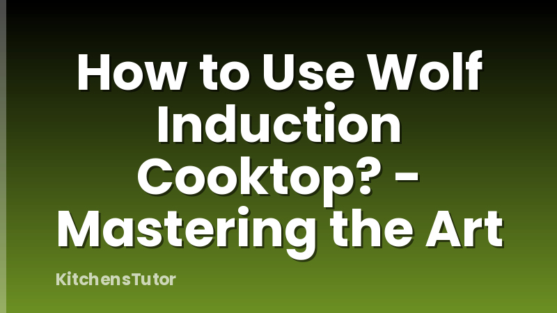How to Use Wolf Induction Cooktop? - Mastering the Art