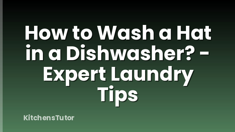 How to Wash a Hat in a Dishwasher? - Expert Laundry Tips