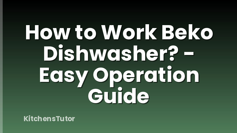 How to Work Beko Dishwasher? - Easy Operation Guide
