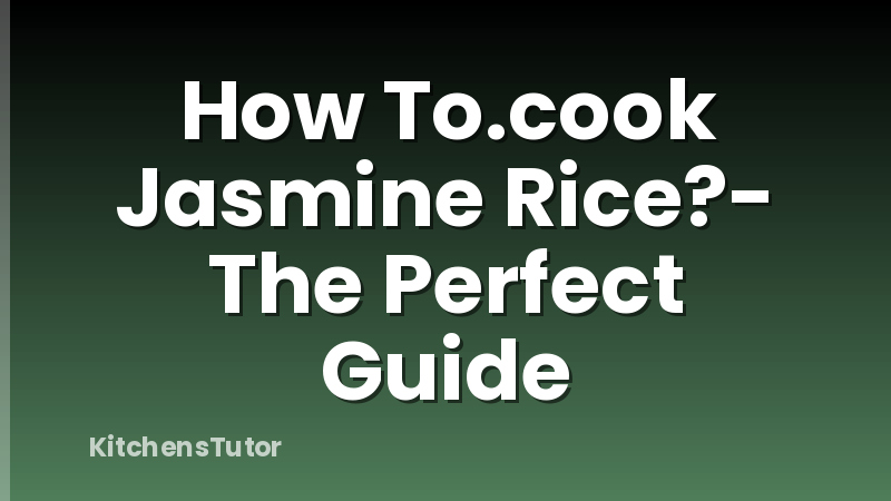 How To.cook Jasmine Rice?- The Perfect Guide